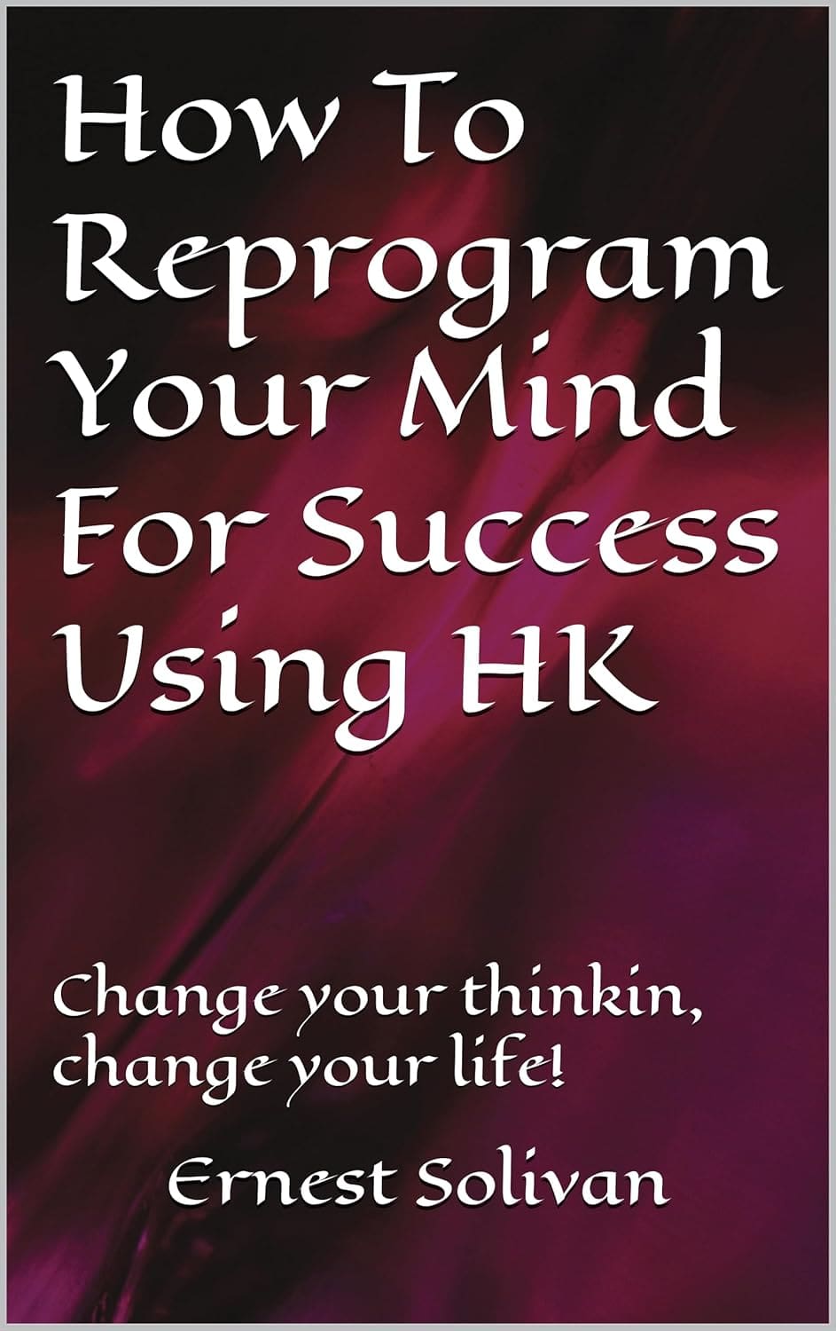 How To Reprogram Your Mind for Success Using HK