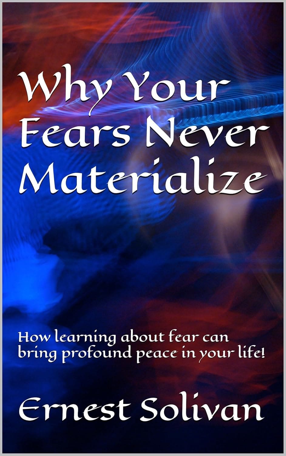 Why Your Fears Never Materialize
